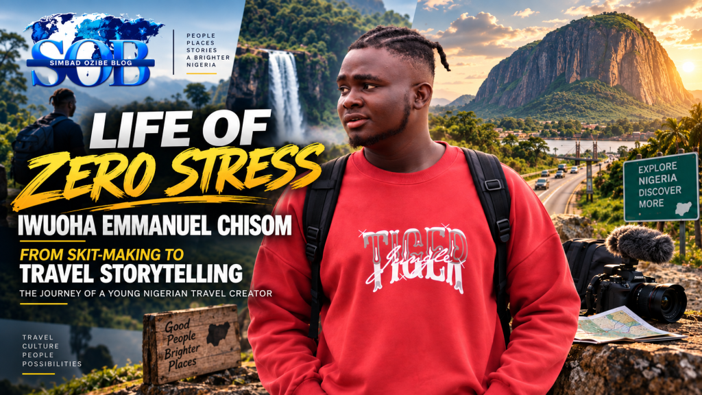 Life Of ZeroStress Biography: How “Iwuoha Emmanuel Chisom” Is Turning a Passion for Travel Into a Growing Nigerian Content Brand — S.O.B.
